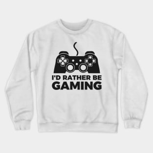 I'd rather be gaming - Funny Meme Simple Black and White Gaming Quotes Satire Sayings Crewneck Sweatshirt